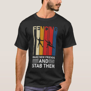 Fencing make new friends and stab them  - Fence T-Shirt