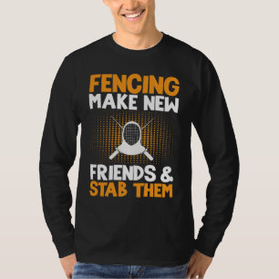 Fencing Make New Friends And Stab Them Fencer T-Shirt