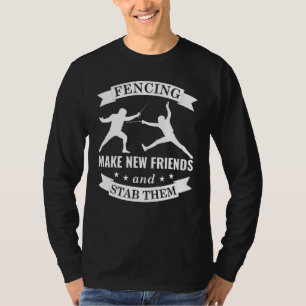 Fencing Make New Friends And Stab Them Fencing T-Shirt