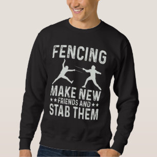 Fencing Make New Friends And Stab Them Funny Fence Sweatshirt