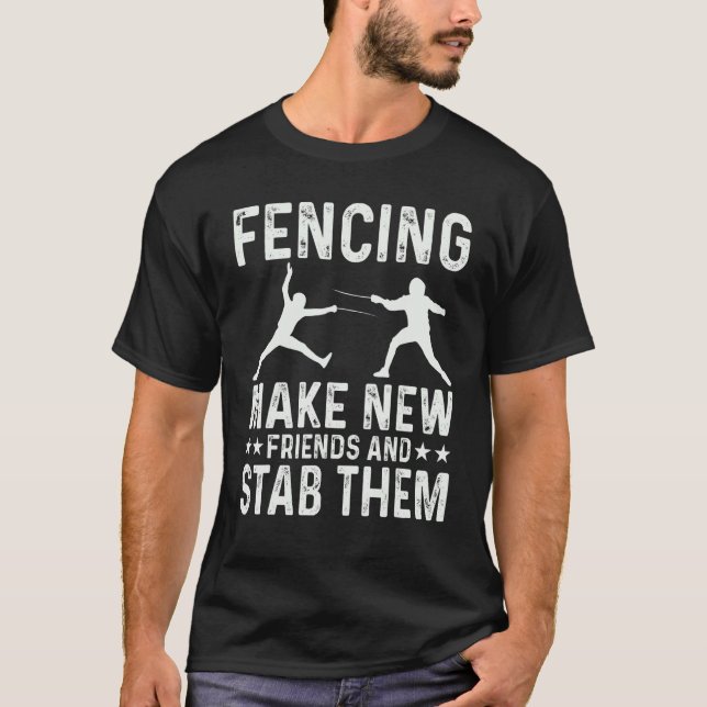 Fencing Make New Friends And Stab Them Funny Fence T-Shirt (Front)