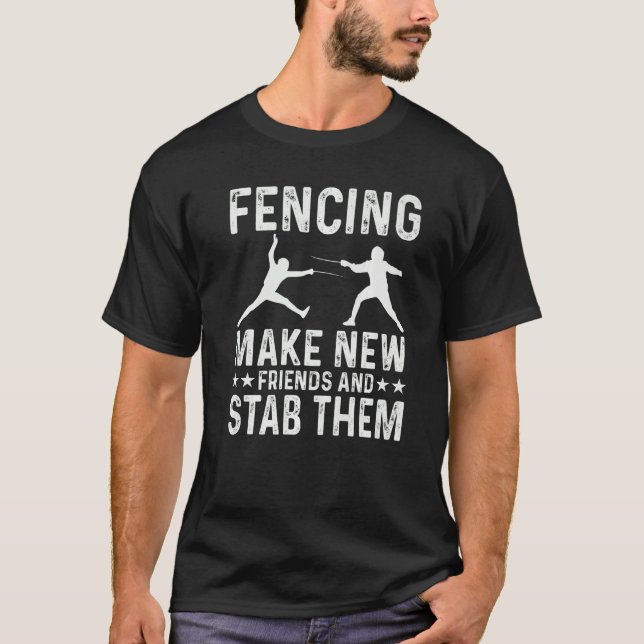 Fencing Make New Friends And Stab Them Funny Fence T-Shirt (Front)