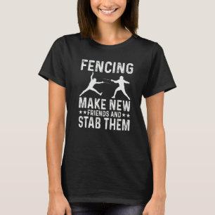 Fencing Make New Friends And Stab Them Funny Fence T-Shirt