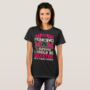 Fencing Mum Suppose Quieter Highly Unlikely Tshirt