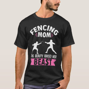 Fencing Mum This Beauty Raised Her Beast Fencer Mo T-Shirt