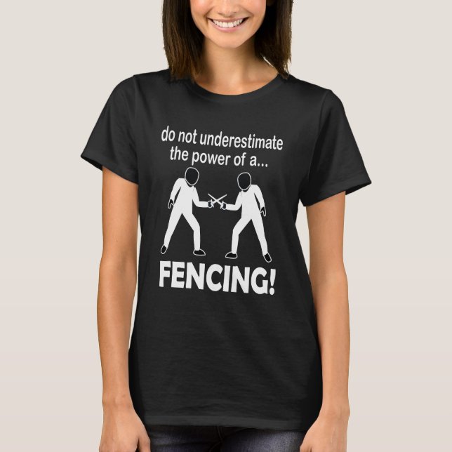 Fencing Never Underestimate The Power Of A Fencing T-Shirt (Front)
