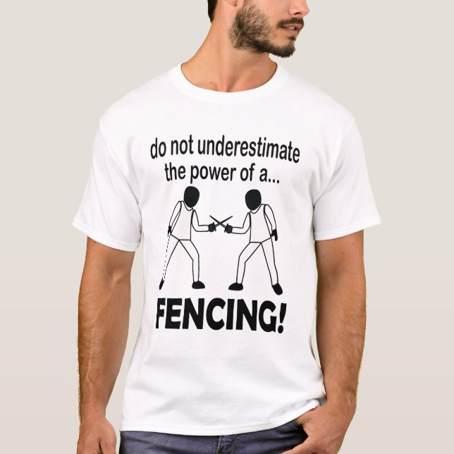 Fencing Never Underestimate The Power Of A Fencing T-Shirt (Front)