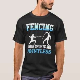 Fencing Other Sports Are Pointless Fencer Apparel T-Shirt