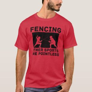 Fencing Other Sports Are Pointless Fencing Combat  T-Shirt