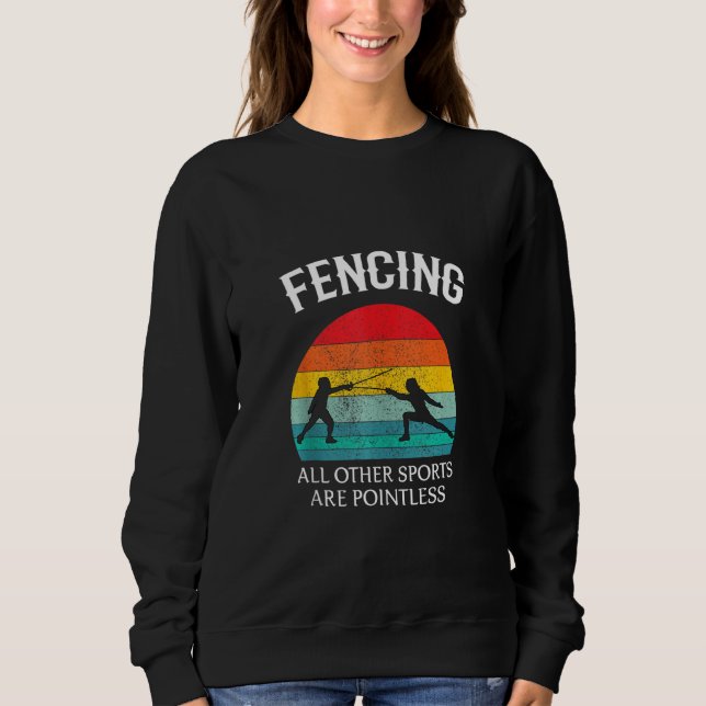 Fencing Other Sports Are Pointless Funny Sweatshirt (Front)