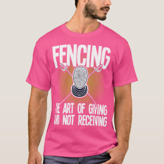 Fencing   The Art Of Giving And Not Receiving  T-Shirt