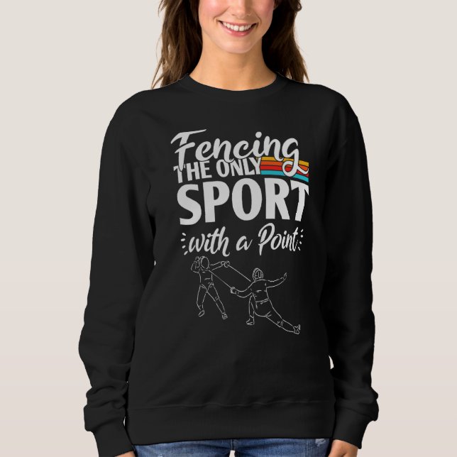 Fencing The Only Sport With A Point Sweatshirt (Front)