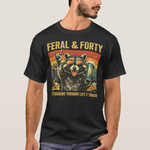 Feral and Forty 40th Birthday Sarcastic Fortieth T-Shirt