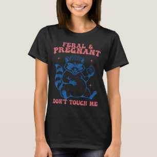 Feral and pregnant dont touch funny pregnancy humo T-Shirt