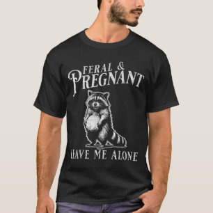 Feral And Pregnant Funny Pregnant Raccoon Baby Ann T-Shirt