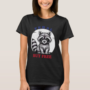 Feral But Free Funny 4th Of July Racoon Independe T-Shirt