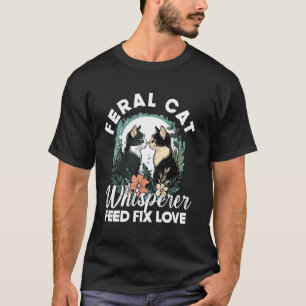 Feral Cat Whisperer Feed Fix Love Funny Cat Lover T-Shirt