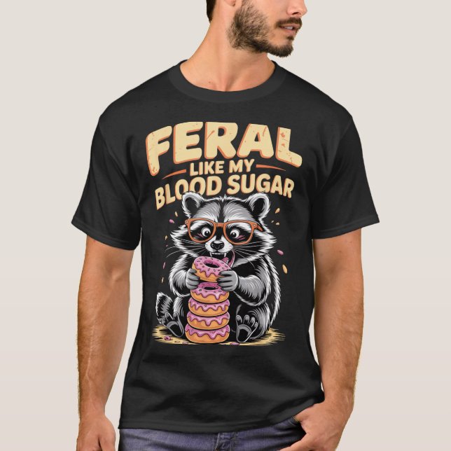 Feral Like My Blood Sugar  T-Shirt (Front)