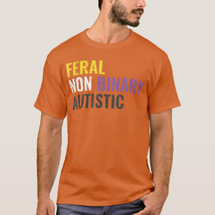 Feral Non Binary Autistic LGBT LGBTQ Pride Nonbina T-Shirt