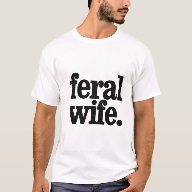 Feral Wife Funny Bold Quote T-Shirt | Wild Woman  (Front)