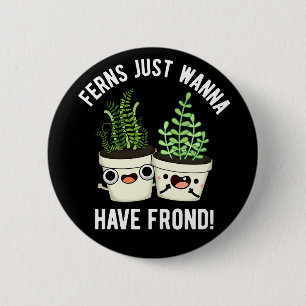 Ferns Just Wanna Have Frond Plant Pun Dark BG 6 Cm Round Badge