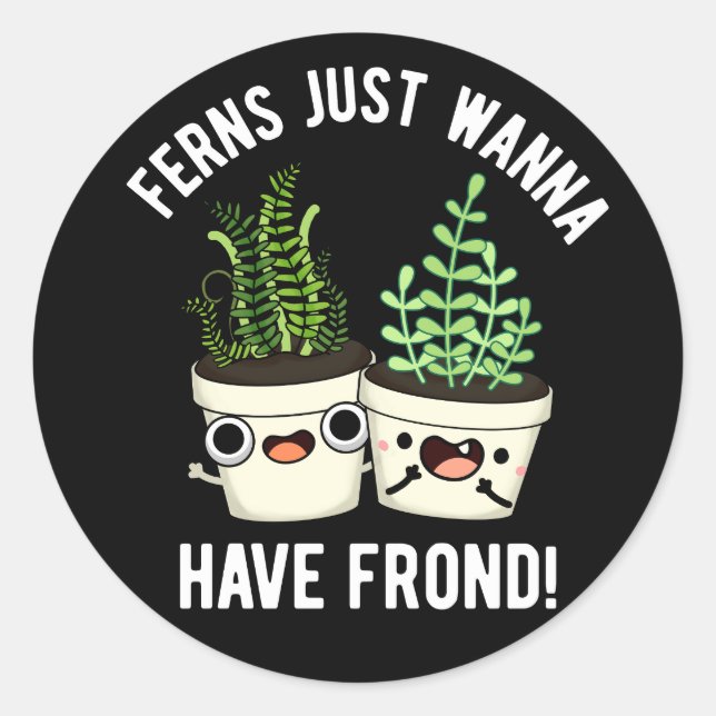 Ferns Just Wanna Have Frond Plant Pun Dark BG Classic Round Sticker (Front)