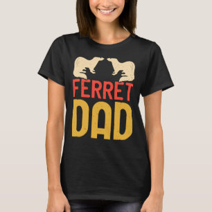 Ferret Dad for Ferret and Owners 4 T-Shirt