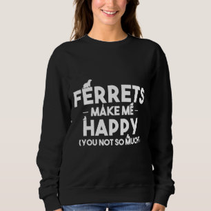 Ferret Ferrets Make Me Happy Sweatshirt