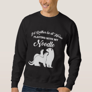 Ferret Home Playing With My Noodle Sweatshirt