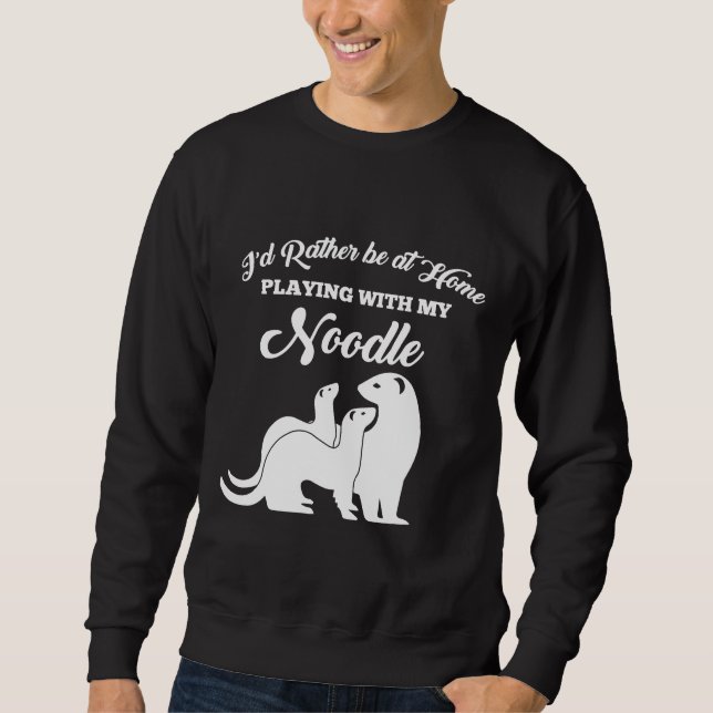 Ferret Home Playing With My Noodle Sweatshirt (Front)