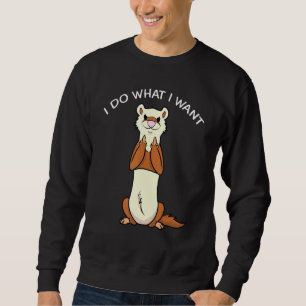 Ferret I Do What I Want Quote Pet Owner Sweatshirt