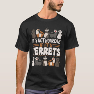 Ferret It s Not Hoarding If It s Ferrets T-Shirt