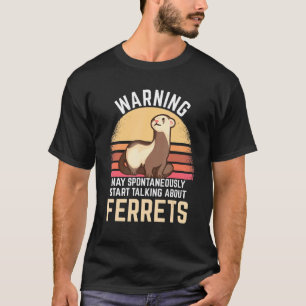 Ferret Saying Warning - May Spontaneously Talk Abo T-Shirt