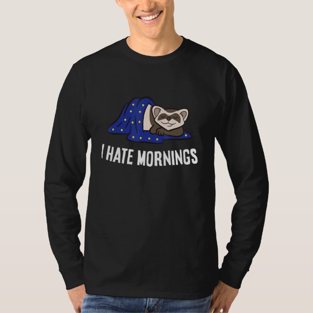 Ferret Tired  Ferret I Hate Mornings T-Shirt (Front)