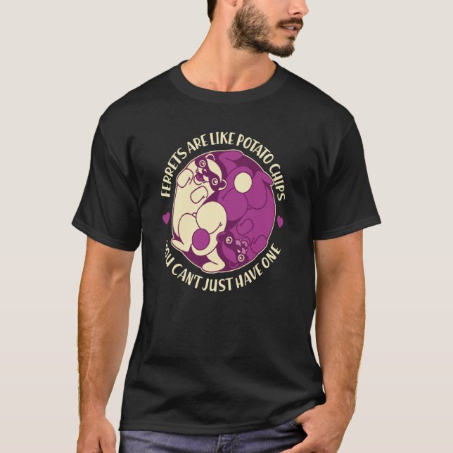 Ferrets Are Like Potato Chips You Can't Have Just  T-Shirt (Front)