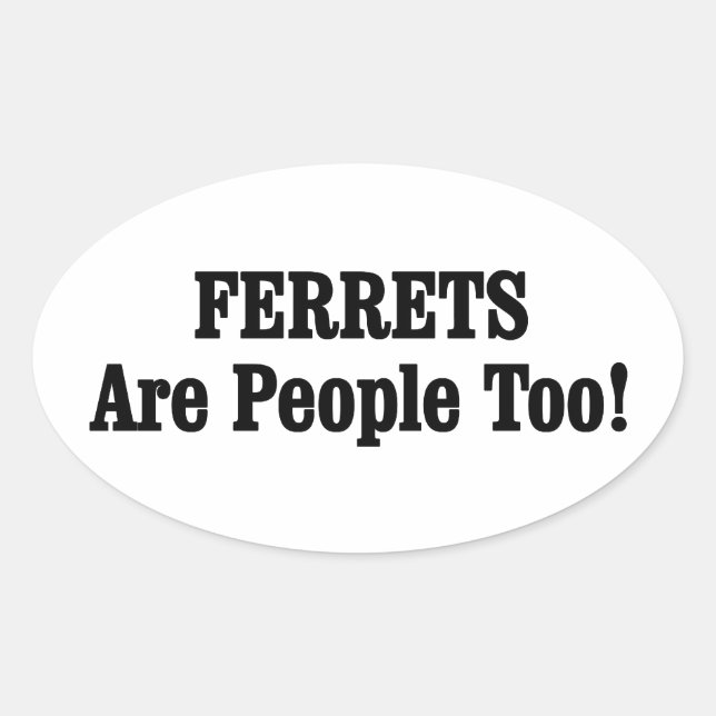 FERRETS Are People Too! Oval Sticker (Front)