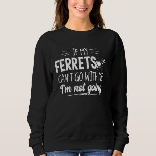 Ferrets Gift for Small Animal Lovers - I'm Not Goi Sweatshirt