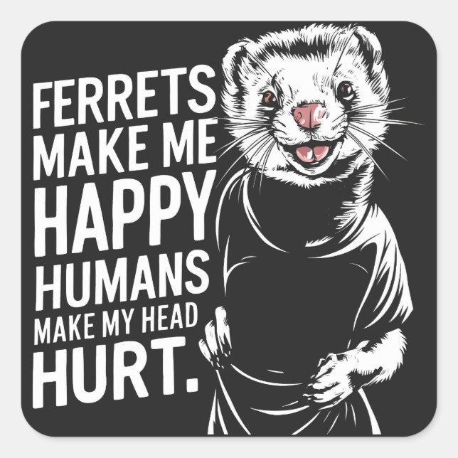 Ferrets Make Me Happy Humans Make My Head Hurrt Square Sticker (Front)