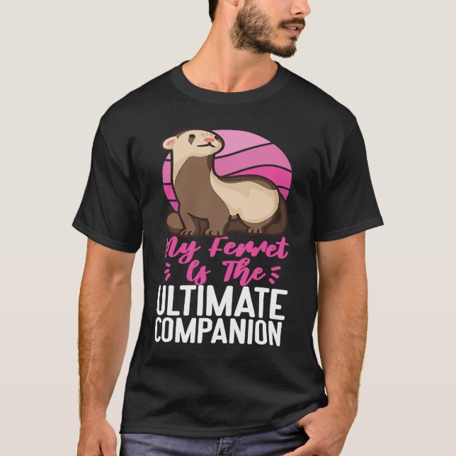 Ferrets My Ferret Is The Ultimate Companion T-Shirt (Front)