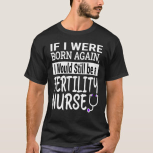 Fertility Nurse  Nursing School & Medical Apprecia T-Shirt