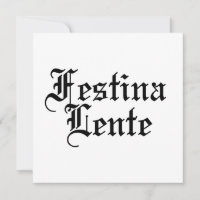 Festina Lente - Make Haste Slowly - Latin Phrases