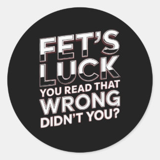 Fet’s Luck You Read That Wrong Funny Quote Classic Round Sticker