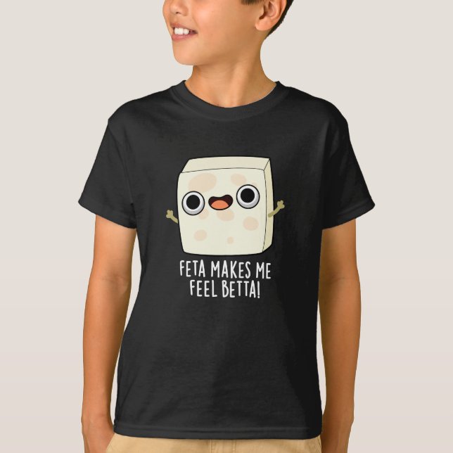 Feta Makes Me Fell Betta Funny Cheese Pun Dark BG T-Shirt (Front)