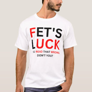 Fet's Luck Funny Humour T-Shirt