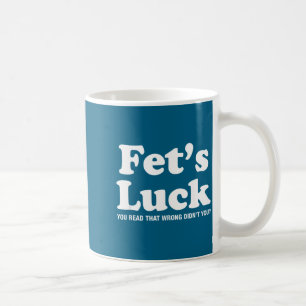 Fets Luck T  Coffee Mug