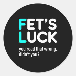 Fet's Luck You Read That Wrong Didn't You Classic Round Sticker