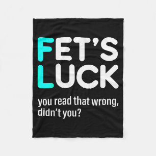 Fet's Luck You Read That Wrong Didn't You  Fleece Blanket