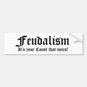 Feudalism, It's your Count that votes! Bumper Sticker