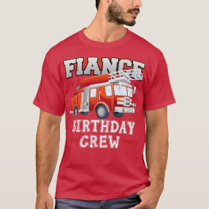 Fiance Birthday Crew Fire Truck Firefighter Family T-Shirt