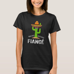 Fiance Humour   Meme Saying Nacho Average Fiance T-Shirt